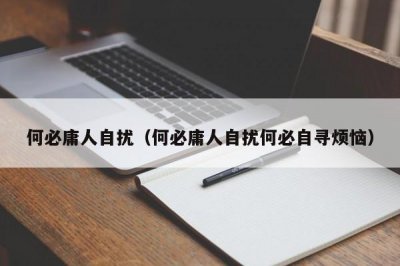 ​何必庸人自扰（何必庸人自扰何必自寻烦恼）
