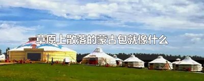 ​草原上散落的蒙古包就像什么