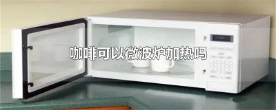 ​咖啡可以微波炉加热吗