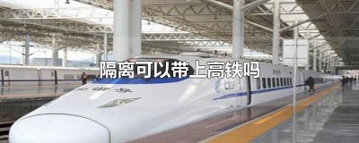 ​隔离可以带上高铁吗